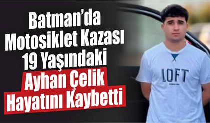Batman’da Motosiklet Kazası: 19 Yaşındaki Ayhan Çelik Hayatını Kaybetti