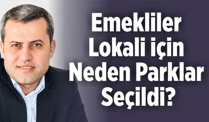 Emekliler Lokali İçin Neden Parklar Seçildi?