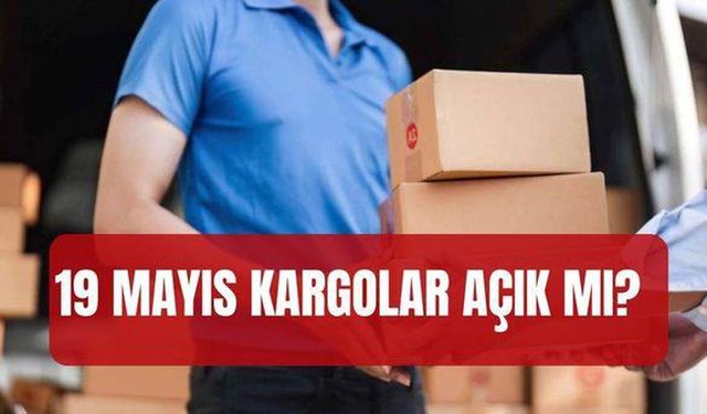 19 Mayıs 2026 kargolar dağıtım yapıyor mu? 19 MAYIS'TA KARGOLAR AÇIK MI, ÇALIŞIYOR MU?