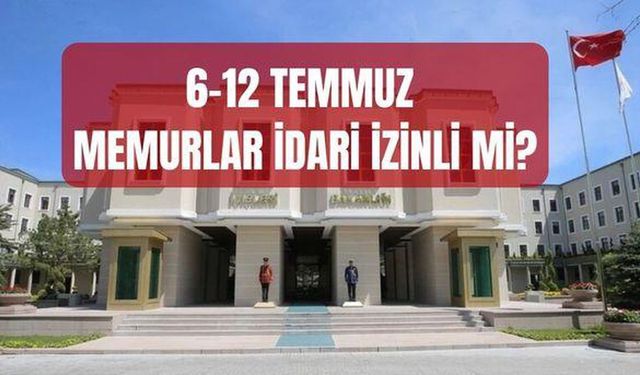 Ankara'daki memurlar 6-12 Temmuz haftasında izinli mi olacak? NATO izni kimleri kapsıyor? 6 - 12 Temmuz idari izin mi?