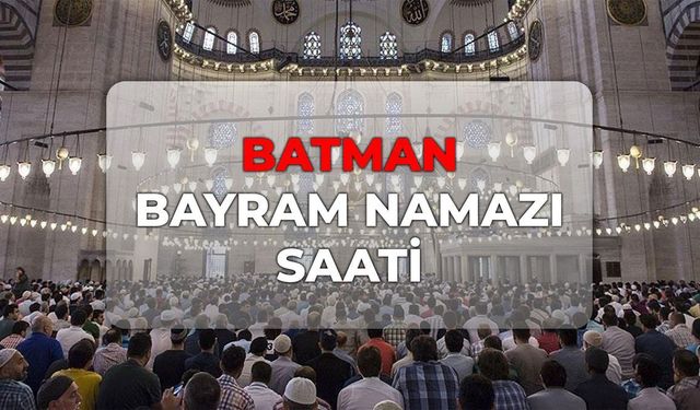 DİYANET Batman bayram namazı saati 2026! Batman bayram namazı kaçta?
