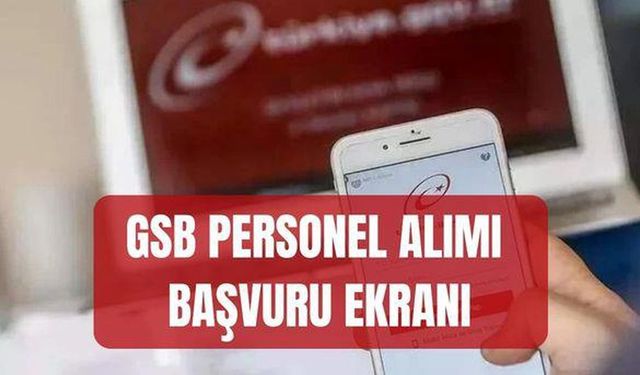 GSB personel alımı başvurusu ne zaman?GSB personel alımı (BAŞVURU EKRANI)