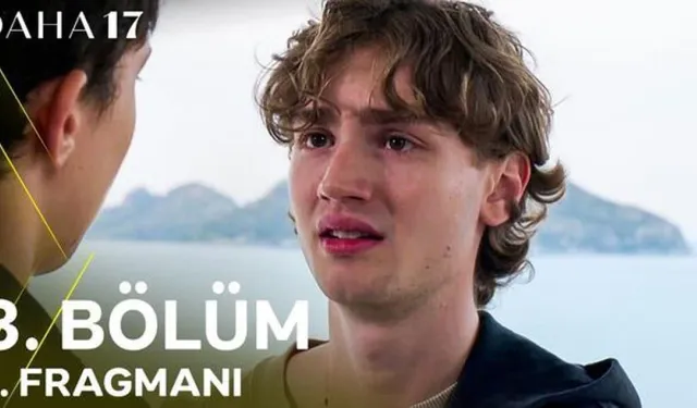 Daha 17 3. bölüm fragmanı izle: Daha 17 3. bölüm fragmanı yayınlandı mı, full, HD, nereden nasıl izlenir?Daha 17 3. bölü