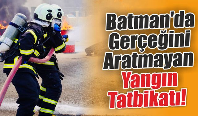 Batman'da Gerçeğini Aratmayan Yangın Tatbikatı! Ekipler Zamanla Yarıştı