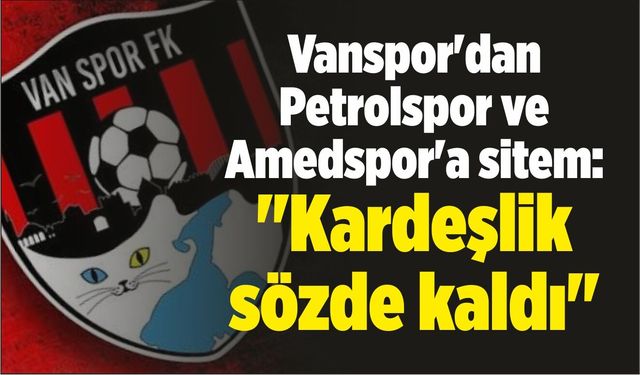 Vanspor'dan Petrolspor ve Amedspor'a sitem: "Kardeşlik sözde kaldı"