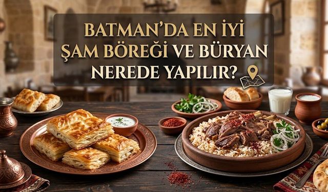 Batman’da  En İyi Şam Böreği ve Büryan Nerede Yapılır?