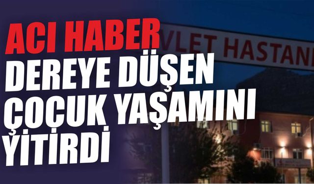 ACI HABER! DEREYE DÜŞEN ÇOCUK YAŞAMINI YİTİRDİ