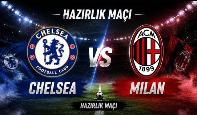 Chelsea Milan Maçı Şifresiz Mi? Maç Neden Cakarta'da Oynanıyor, Muhtemel 11'ler Kimler ve Yeni Transferler
