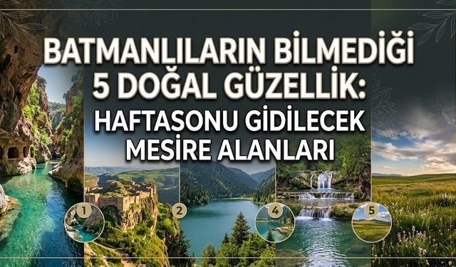 Batmanlıların Bilmediği 5 Doğal Güzellik: Haftasonu Gidilecek Mesire Alanları