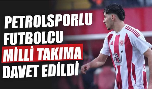 PETROLSPORLU FUTBOLCU MİLLİ TAKIMA DAVET EDİLDİ