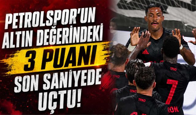 Petrolspor’un Altın Değerindeki 3 Puanı Son Saniyede Uçtu!