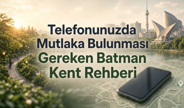 Telefonunuzda Mutlaka Bulunması Gereken Batman Kent Rehberi