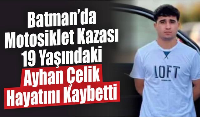 Batman’da Motosiklet Kazası: 19 Yaşındaki Ayhan Çelik Hayatını Kaybetti