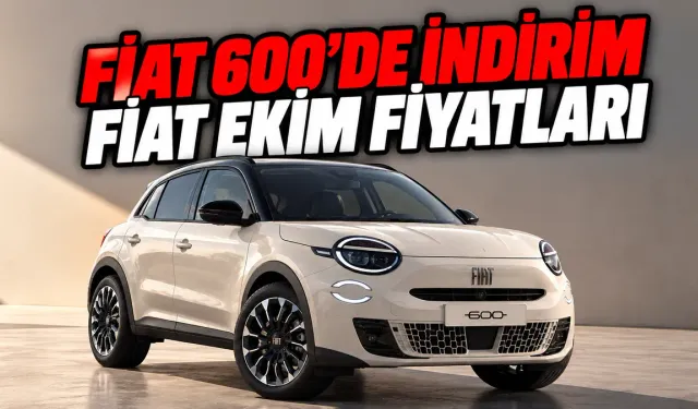 Fiat’ın Ekim 2026 Fiyatları Belli Oldu: Fiat 600’de Dev İndirim Fırsatı!