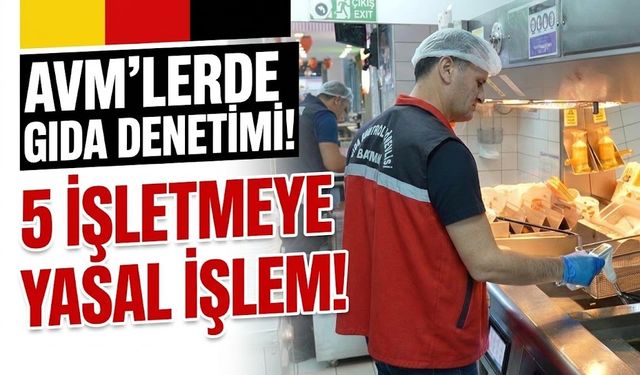 AVM’LERDE GIDA DENETİMİ! 5 İŞLETMEYE YASAL İŞLEM