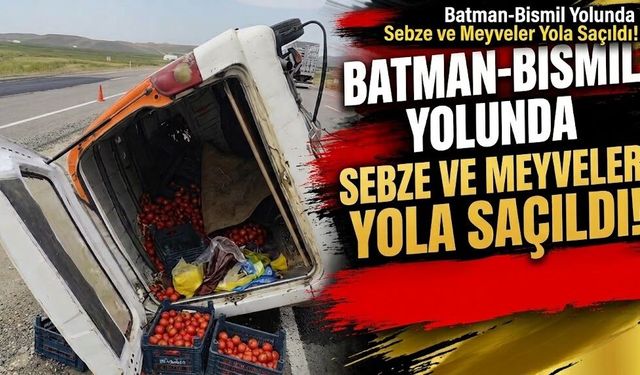 Batman-Bismil Yolunda Sebze ve Meyveler Yola Saçıldı!
