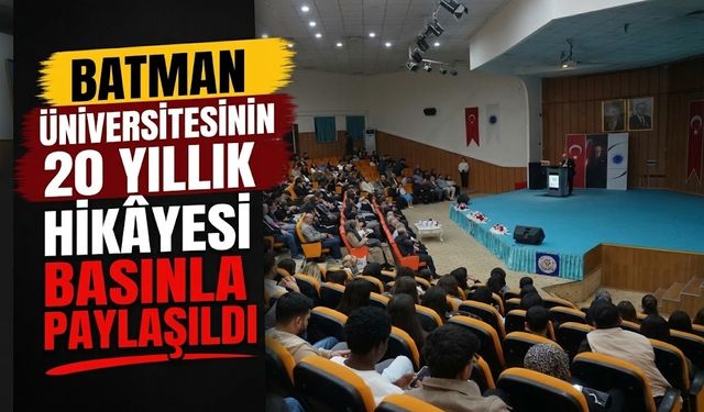 Batman Üniversitesinin 20 Yıllık Hikâyesi Basınla Paylaşıldı