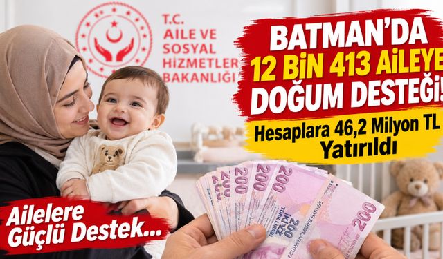 Batman’da 12 bin 413 aileye doğum desteği! Hesaplara 46,2 milyon TL yatırıldı