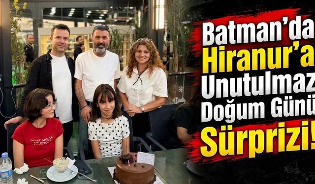 Batman’da Hiranur’a Unutulmaz Doğum Günü Sürprizi!