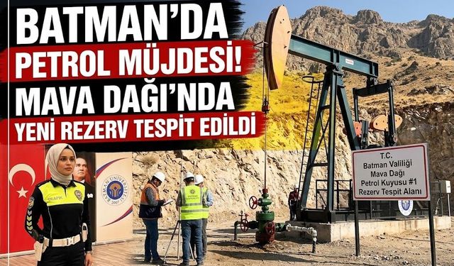 Batman’da Petrol Müjdesi! Mava Dağı’nda Yeni Rezerv Tespit Edildi