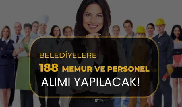 BELEDİYELERDEN DEV KADRO HAMLESİ: 188 MEMUR VE SÖZLEŞMELİ PERSONEL ALINIYOR! HANGİ BELEDİYE KAÇ KİŞİ ALACAK, BAŞVURU ŞARTLARI VE TARİHLERİ NELER?