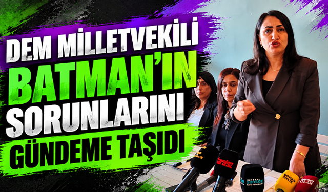 Dem Milletveklili Batman’ın Sorunlarını Gündeme Taşıdı