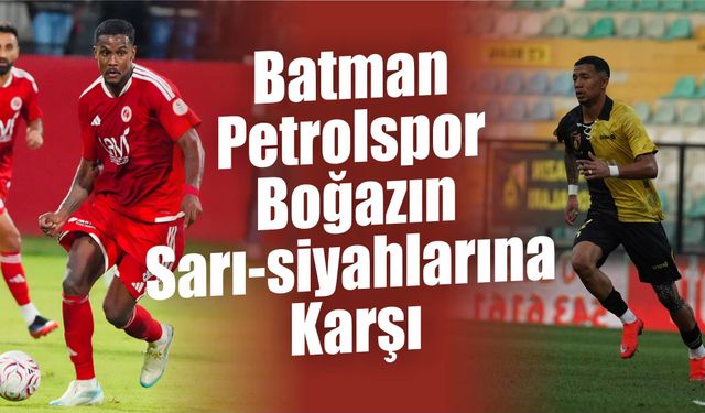 DOĞUNUN PETROLÜ, BOĞAZIN SARI-SİYAHLARINA KARŞI: BATMAN’DA KRİTİK RANDEVU!