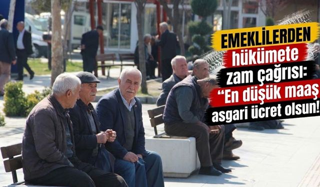 Emeklilerden hükümete zam çağrısı: “En düşük maaş asgari ücret olsun!”