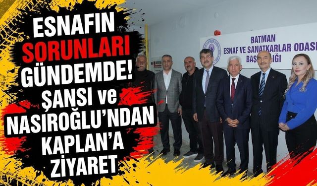 Esnafın Sorunları Gündemde! Şansi ve Nasıroğlu’ndan Kaplan’a Ziyaret