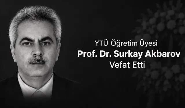 Prof. Dr. Surkay Akbarov Kimdir? Yıldız Teknik Üniversitesi Öğretim Üyesi Neden Öldü ve Cenaze Töreni Ne Zaman Yapılacak?