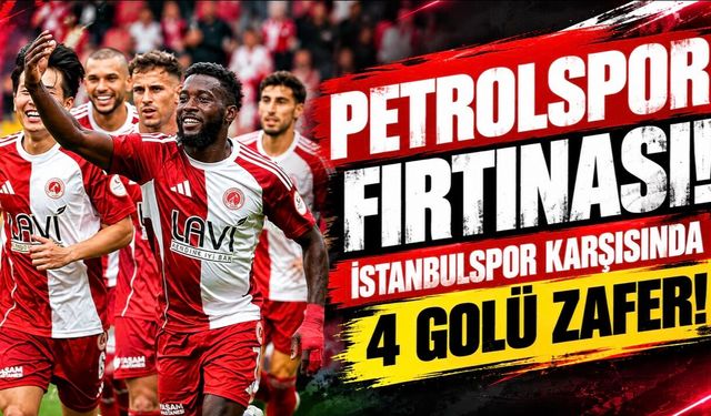 Petrolspor Fırtınası! İstanbulspor Karşısında 4 Gollü Zafer