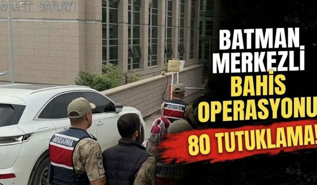 Batman merkezli bahis operasyonunda 80 tutuklama!
