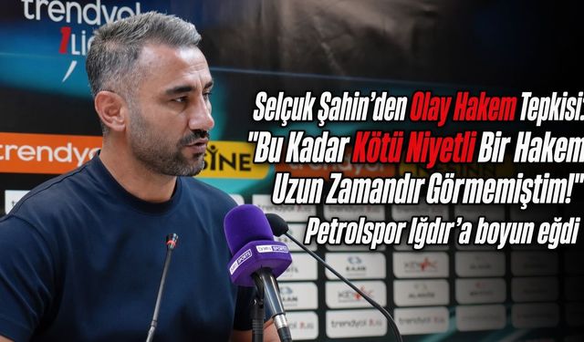 Selçuk Şahin’den Olay Hakem Tepkisi: "Bu Kadar Kötü Niyetli Bir Hakem Uzun Zamandır Görmemiştim!"