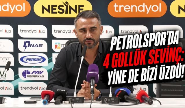 PETROLSPOR’DA 4 GOLLÜK SEVİNÇ: YİNE DE BİZİ ÜZDÜ!