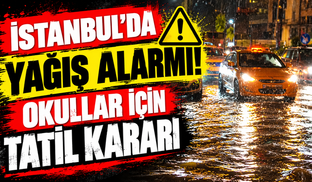 İstanbul’da Yağış Alarmı! Okullar İçin Tatil Kararı