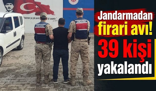 Jandarmadan firari avı! 39 kişi yakalandı