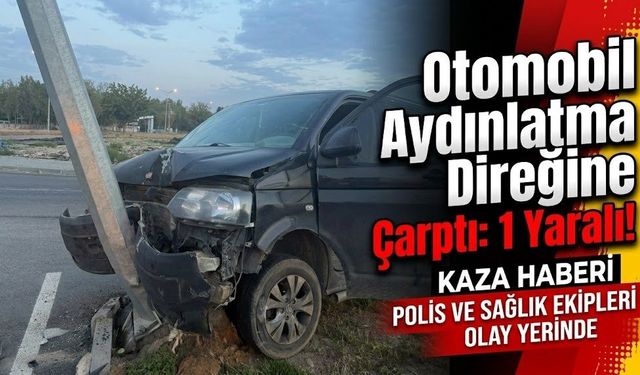 Otomobil Aydınlatma Direğine Çarptı: 1 Yaralı!