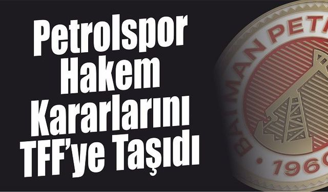 Petrolspor Hakem Kararlarını TFF’ye Taşıdı
