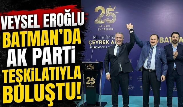 Veysel Eroğlu Batman’da Ak Parti teşkilatıyla buluştu!