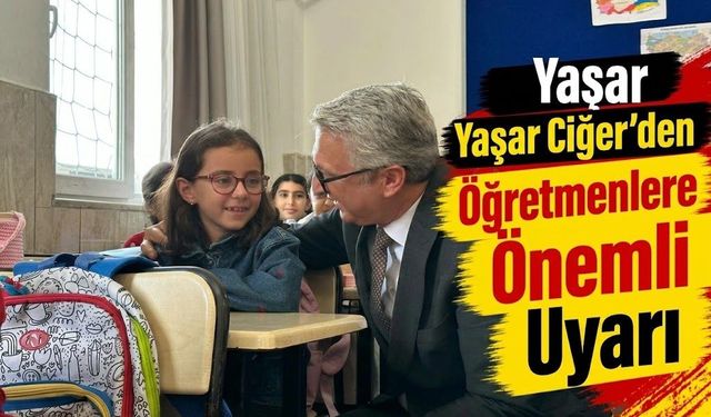Yaşar Ciğer’den Öğretmenlere Önemli Uyarı