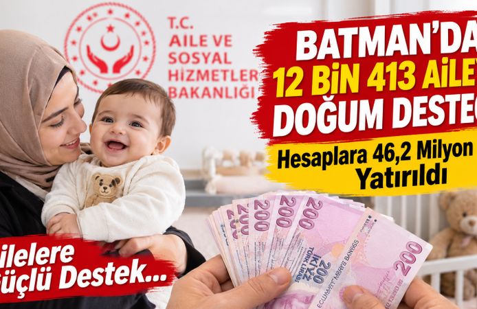 Batman’da 12 bin 413 aileye doğum desteği! Hesaplara 46,2 milyon TL yatırıldı