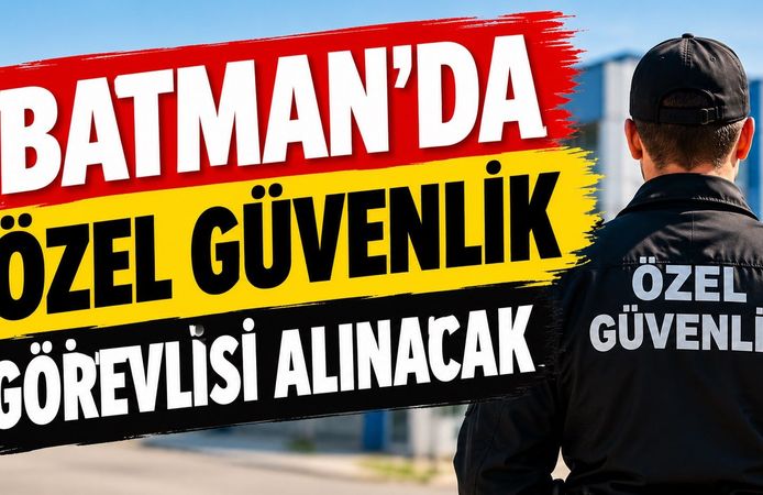 Batman’da Özel Güvenlik Görevlisi Alımı Yapılacak