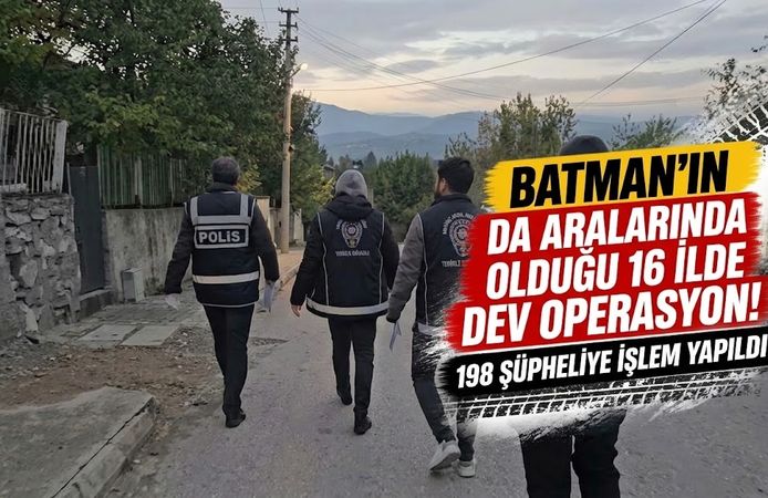 Batman’ın da aralarında olduğu 16 ilde dev operasyon! 198 şüpheliye işlem yapıldı