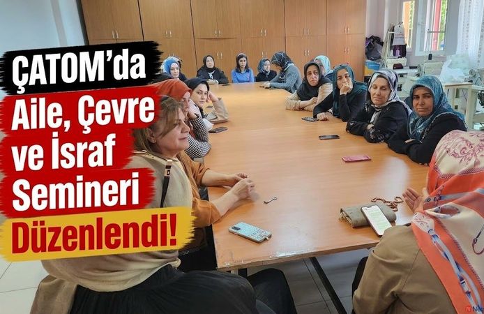 ÇATOM’da Aile, Çevre ve İsraf Semineri Düzenlendi