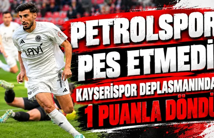 Petrolspor Pes Etmedi! Kayserispor Deplasmanından 1 Puanla Döndü