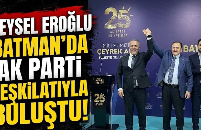 Veysel Eroğlu Batman’da Ak Parti teşkilatıyla buluştu!