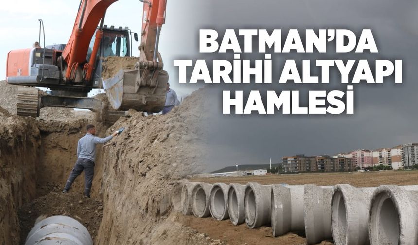 BATMAN’DA TARİHİ ALTYAPI HAMLESİ