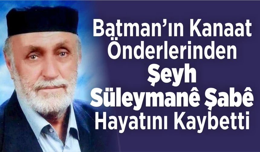 Batman’ın Kanaat önderlerinden Şeyh Süleymanê Şabê hayatını kaybetti