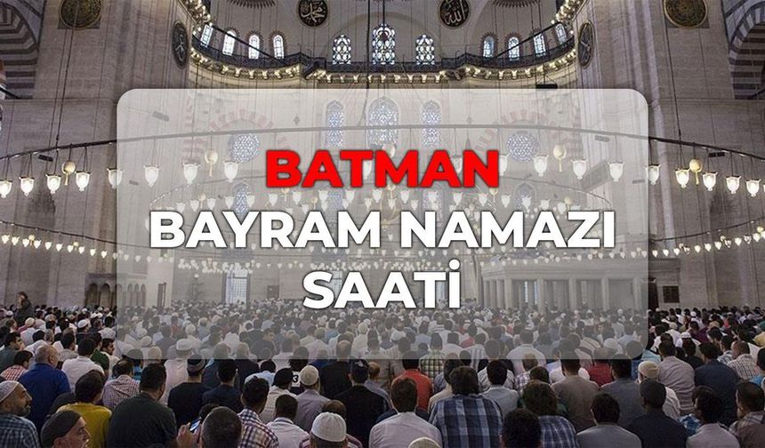 DİYANET Batman bayram namazı saati 2026! Batman bayram namazı kaçta?