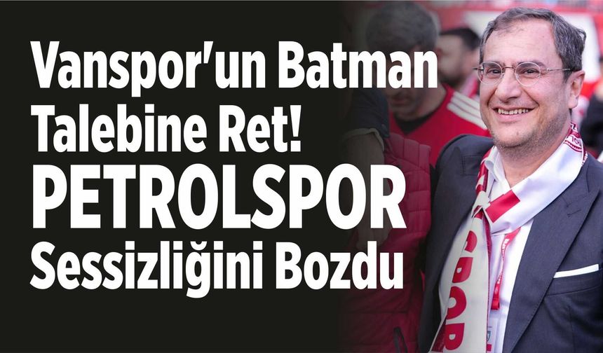 Vanspor'un Batman Talebine Ret! Petrolspor Sessizliğini Bozdu